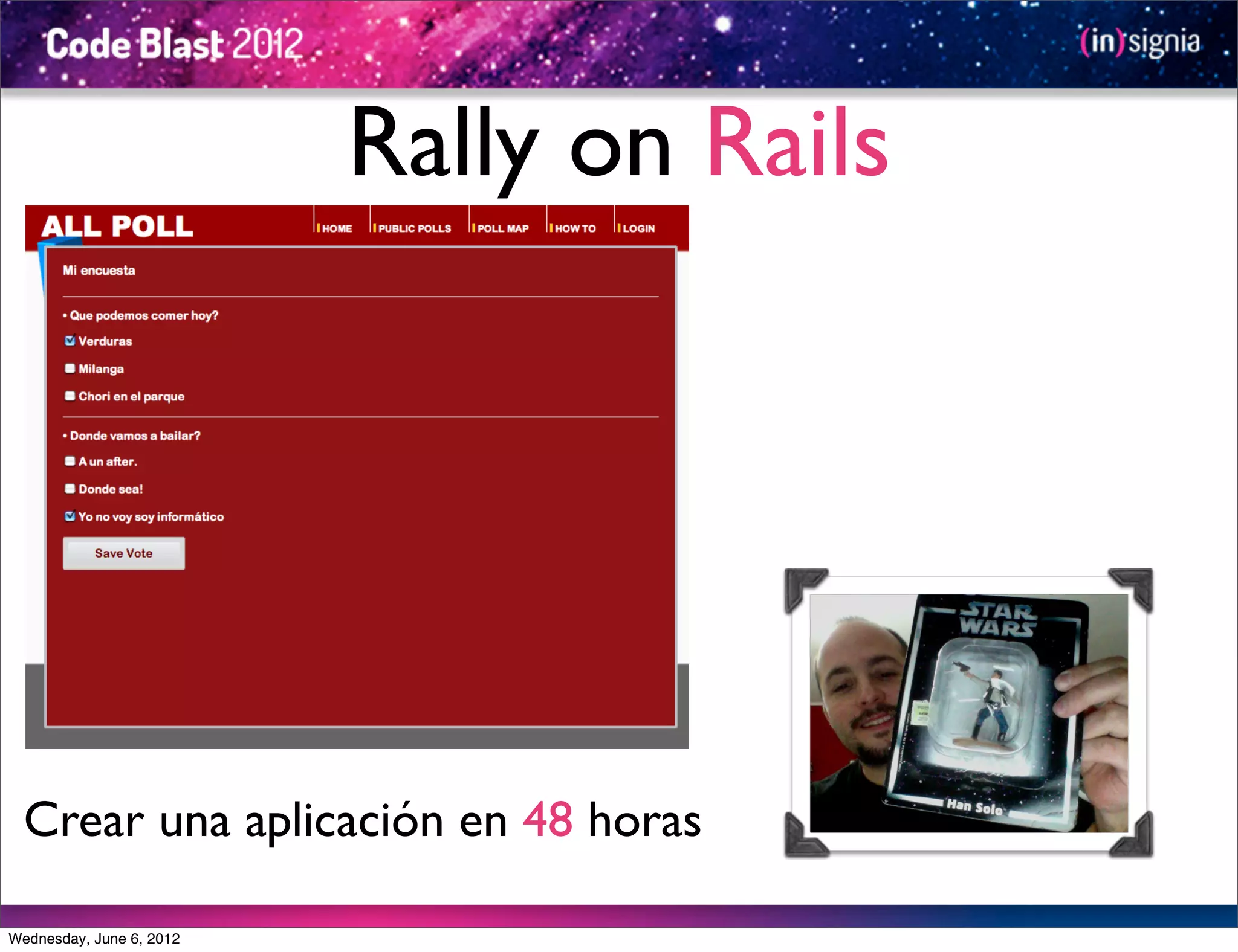 Rally on Rails




  Crear una aplicación en 48 horas

Wednesday, June 6, 2012
 