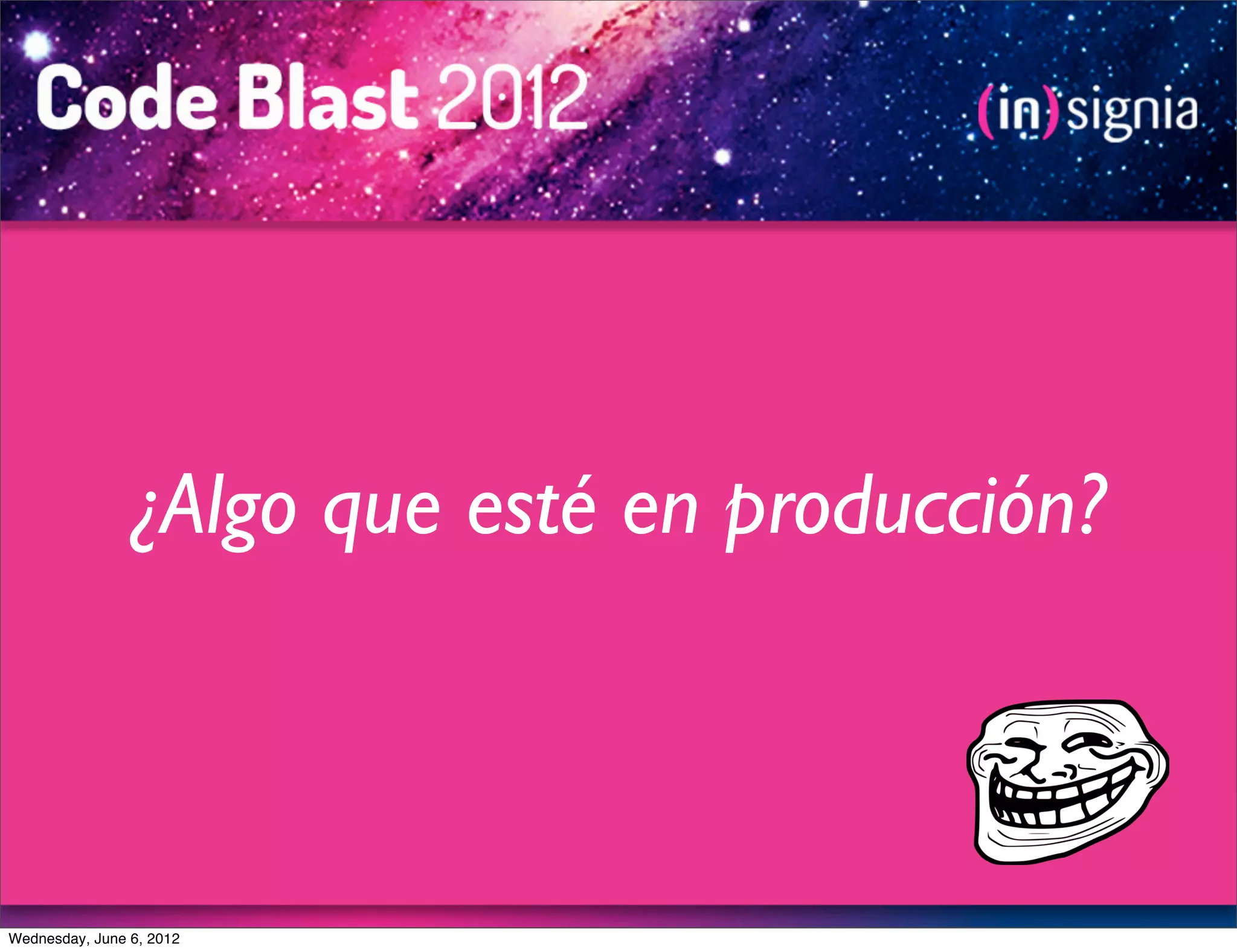 ¿Algo que esté en producción?



Wednesday, June 6, 2012
 