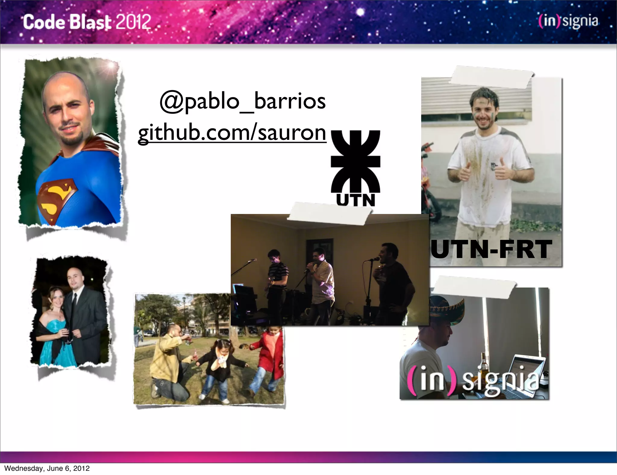 @pablo_barrios
                          github.com/sauron



                                              UTN-FRT




Wednesday, June 6, 2012
 