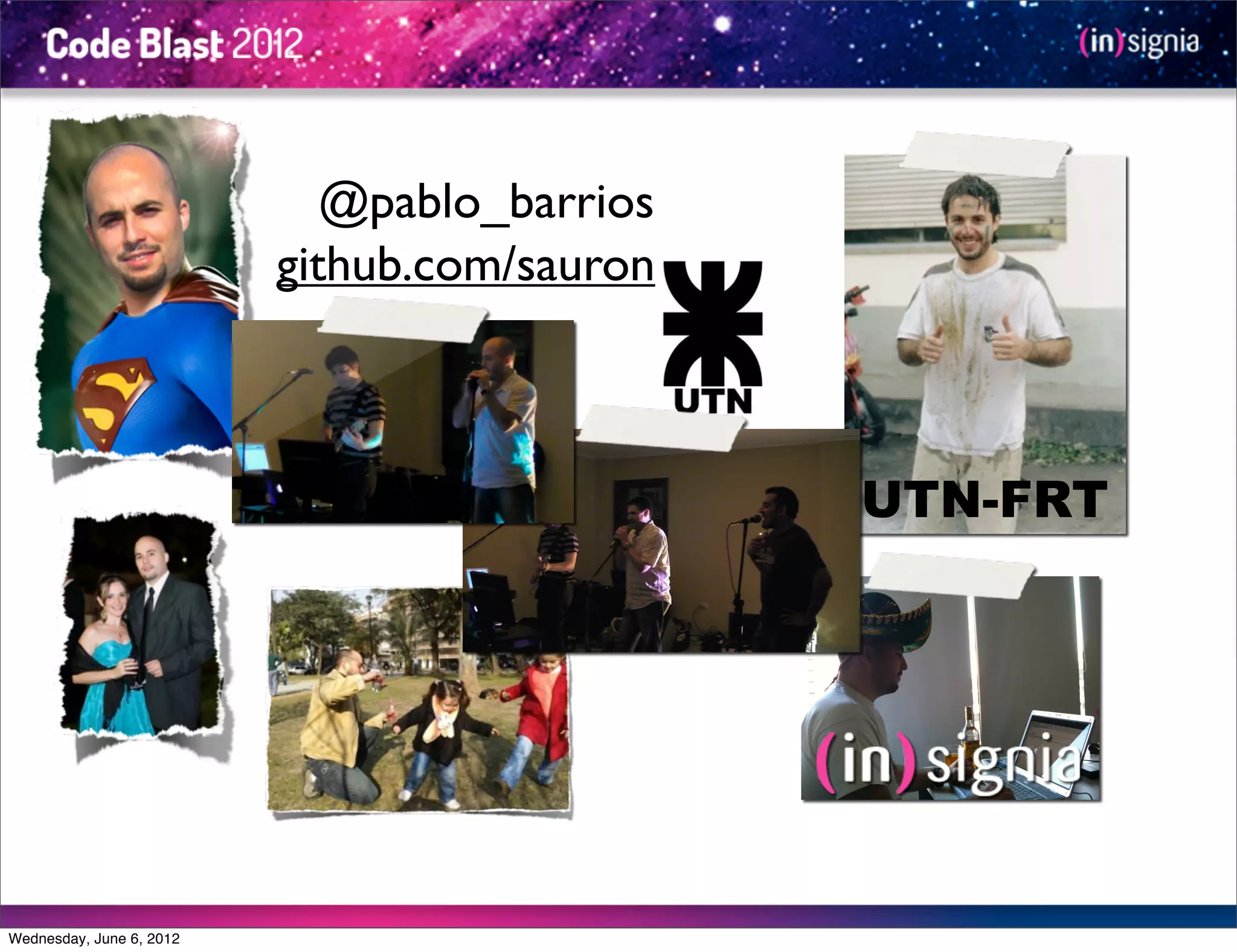 @pablo_barrios
                          github.com/sauron



                                              UTN-FRT




Wednesday, June 6, 2012
 