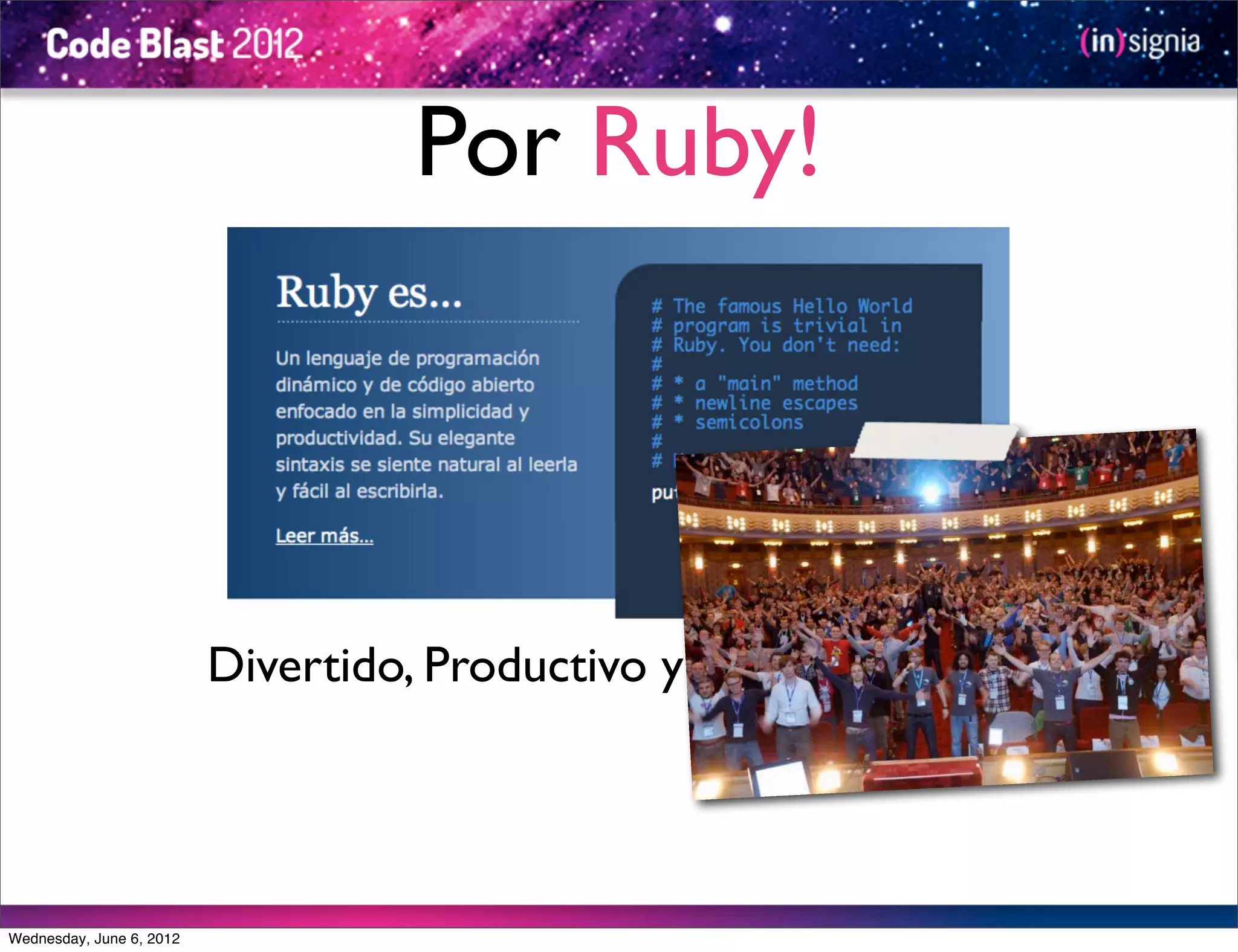 Por Ruby!



                          Divertido, Productivo y de Código Libre




Wednesday, June 6, 2012
 