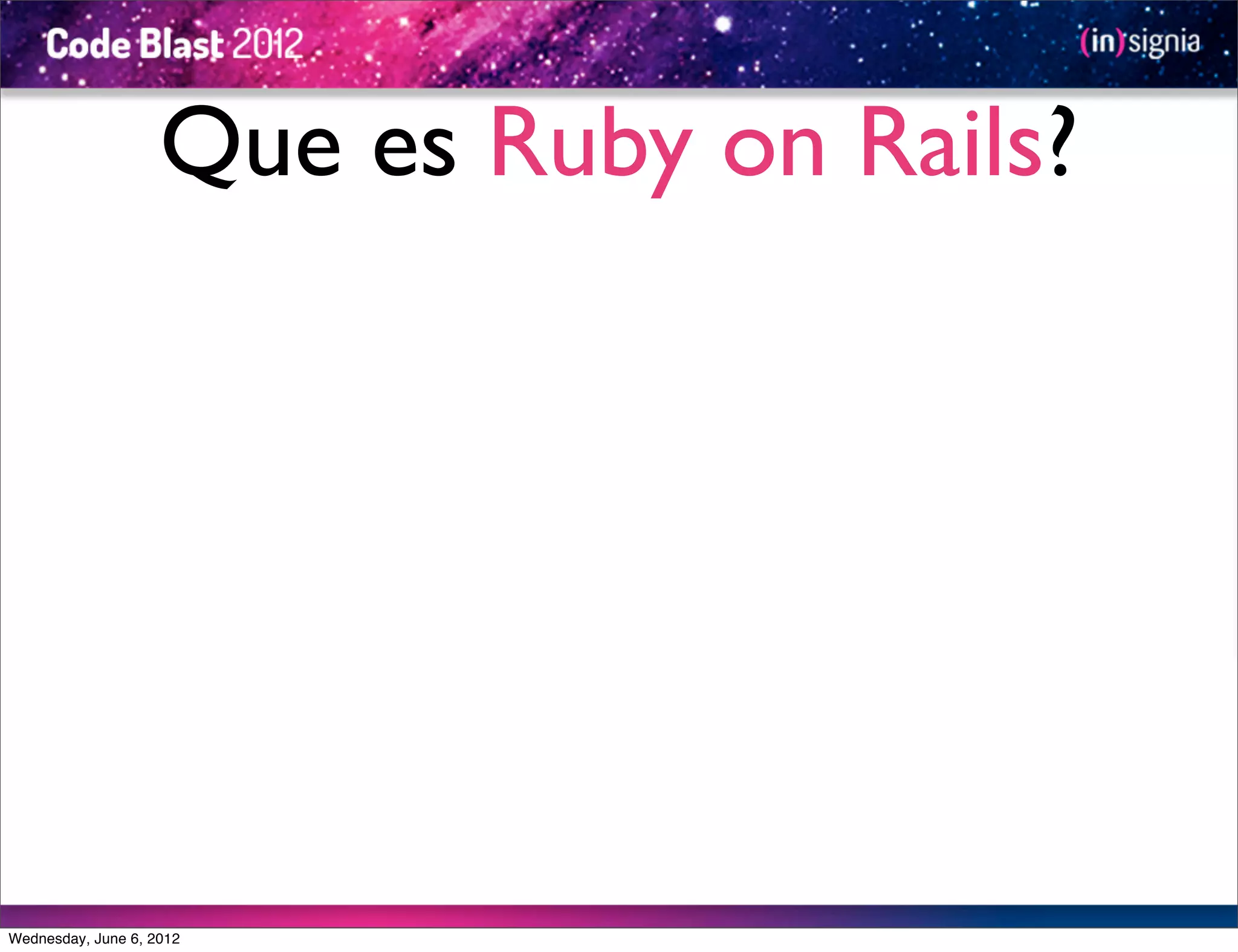 Que es Ruby on Rails?




Wednesday, June 6, 2012
 