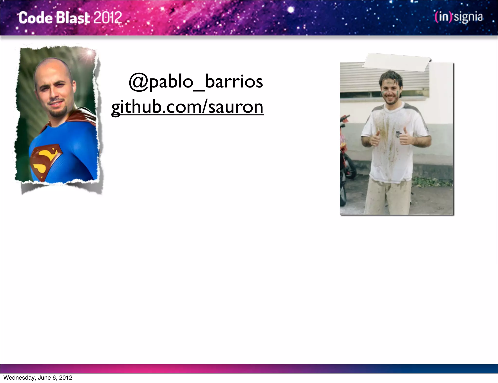 @pablo_barrios
                          github.com/sauron




Wednesday, June 6, 2012
 