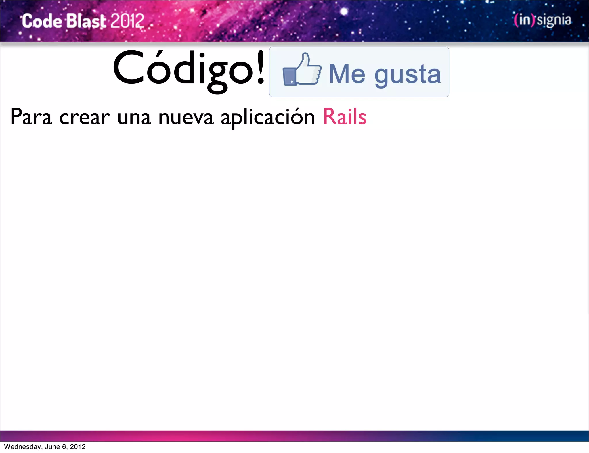 Código!
 Para crear una nueva aplicación Rails




Wednesday, June 6, 2012
 