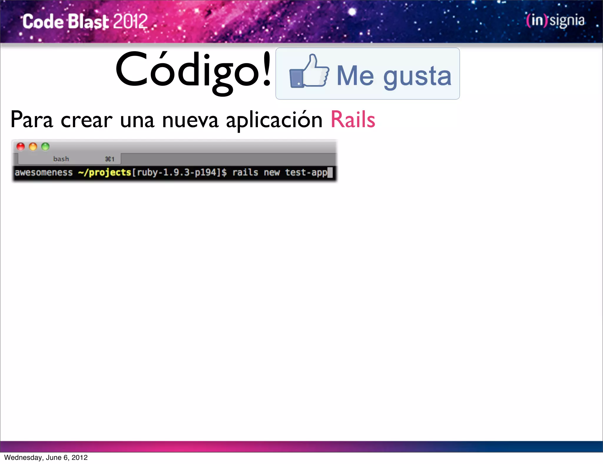 Código!
 Para crear una nueva aplicación Rails




Wednesday, June 6, 2012
 