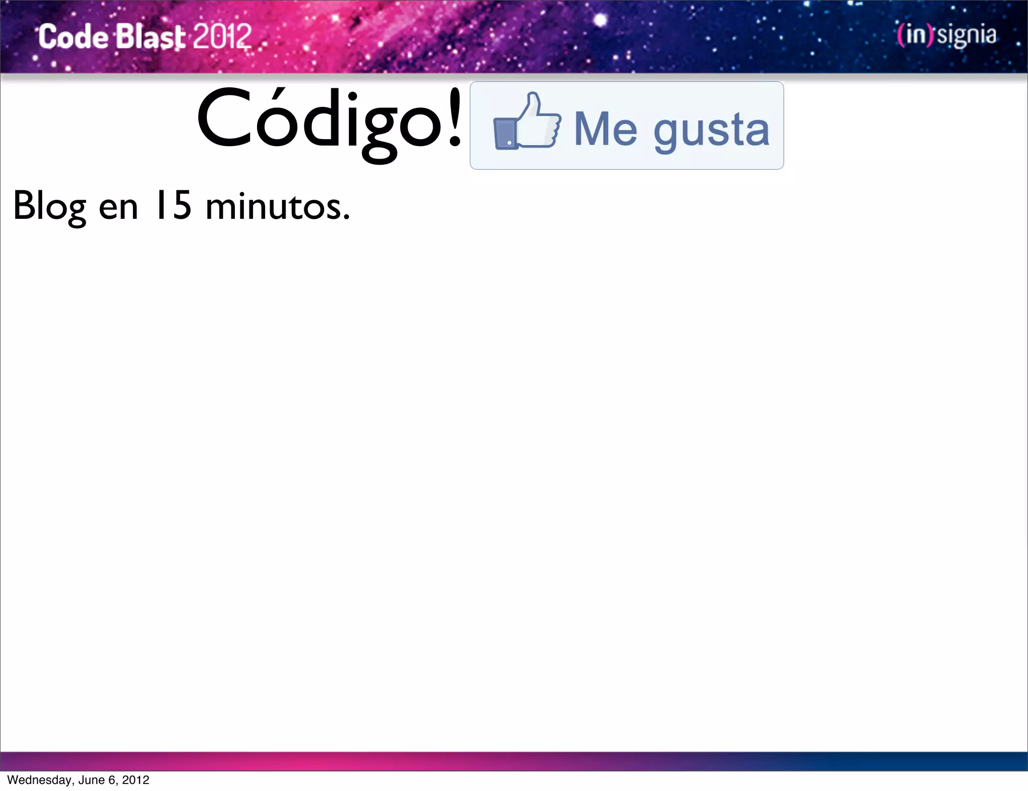 Código!
Blog en 15 minutos.




Wednesday, June 6, 2012
 