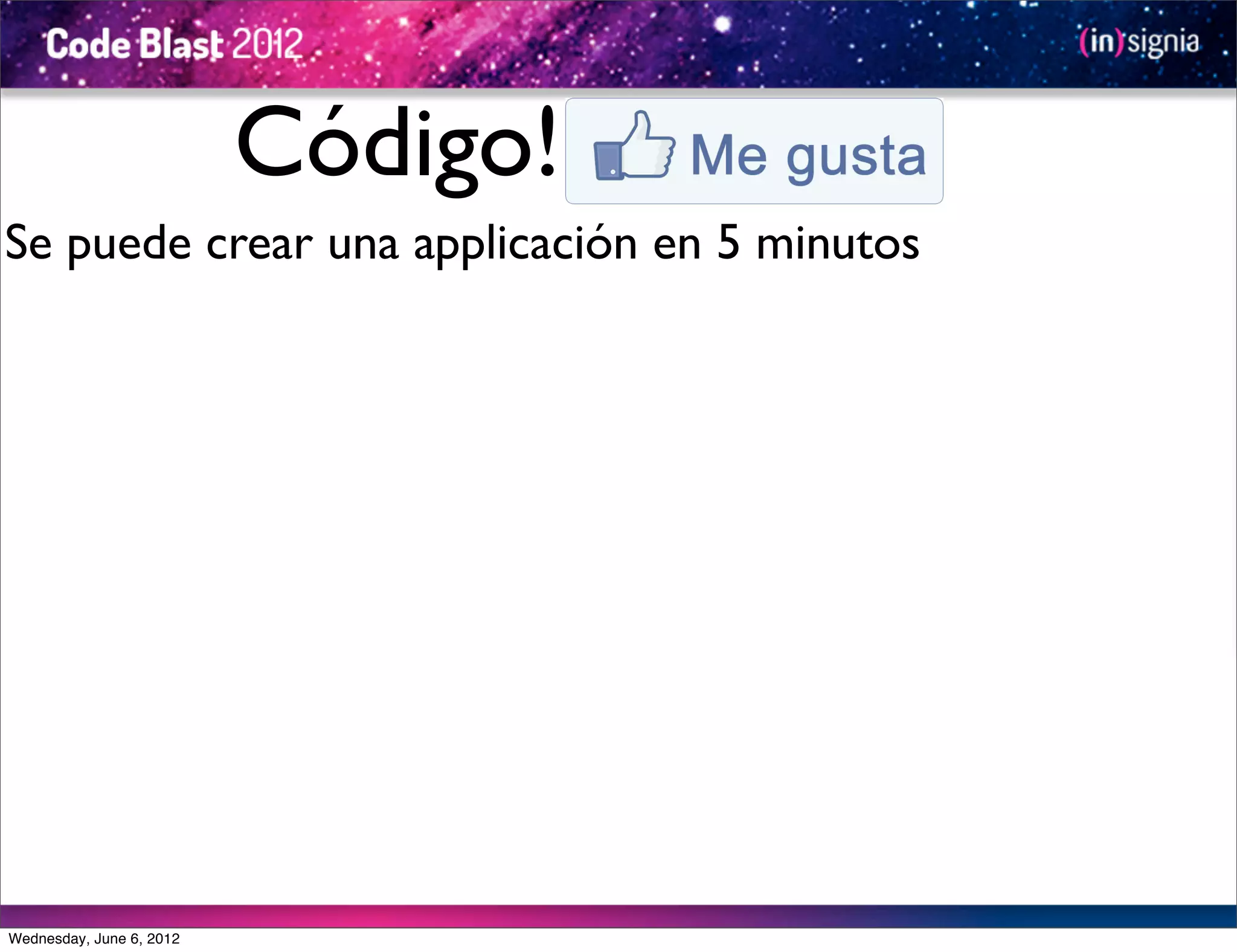 Código!
Se puede crear una applicación en 5 minutos




Wednesday, June 6, 2012
 