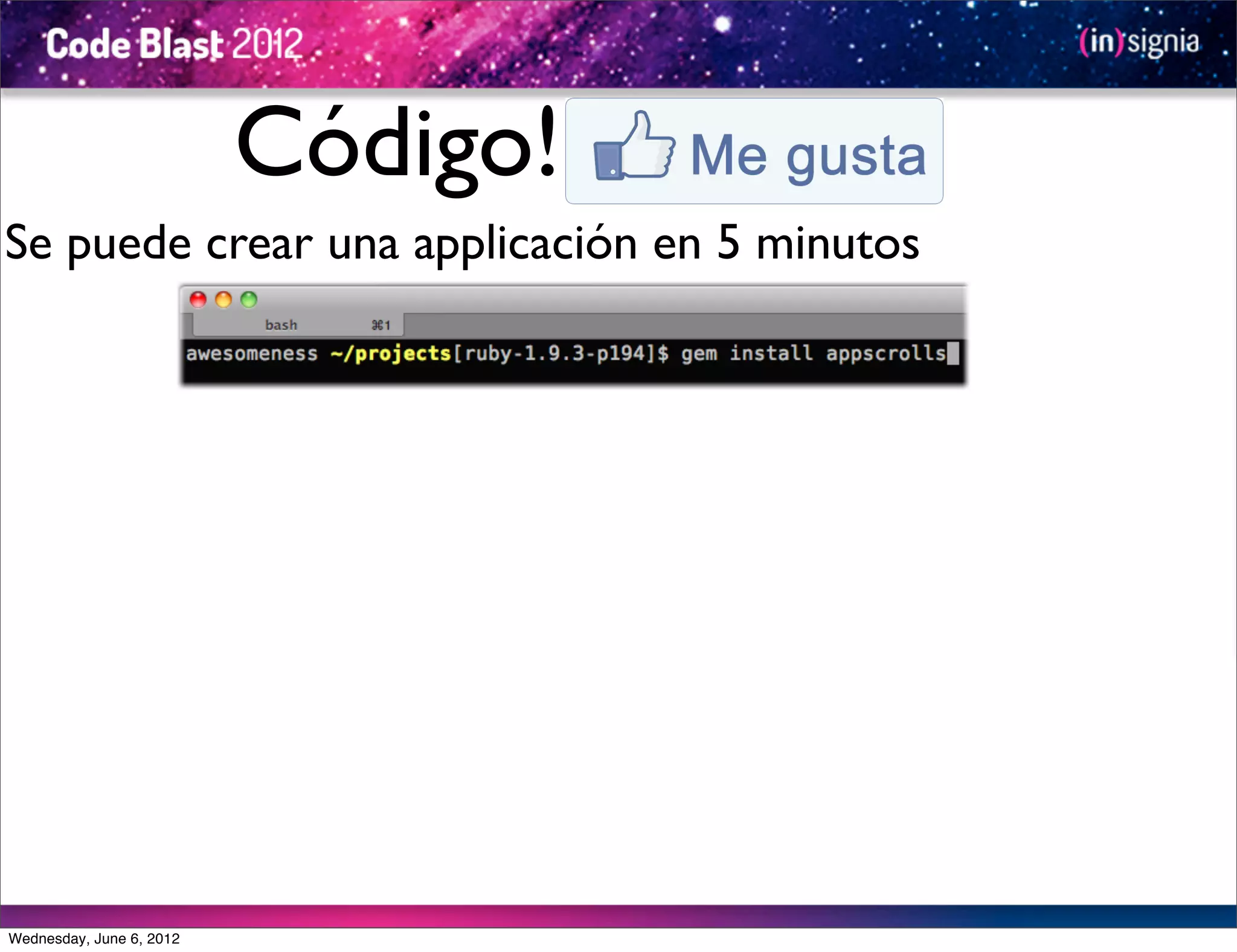 Código!
Se puede crear una applicación en 5 minutos




Wednesday, June 6, 2012
 