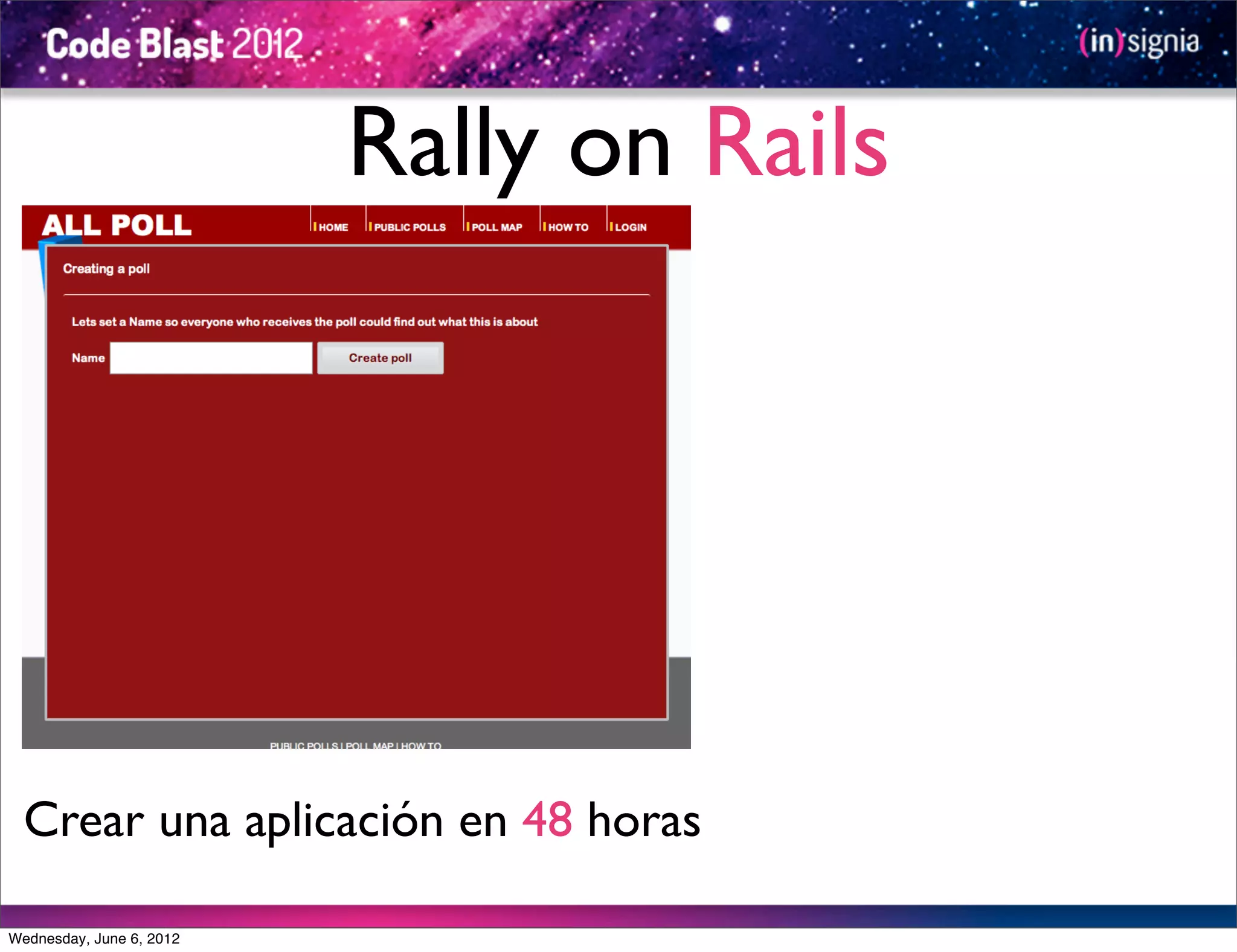 Rally on Rails




  Crear una aplicación en 48 horas

Wednesday, June 6, 2012
 
