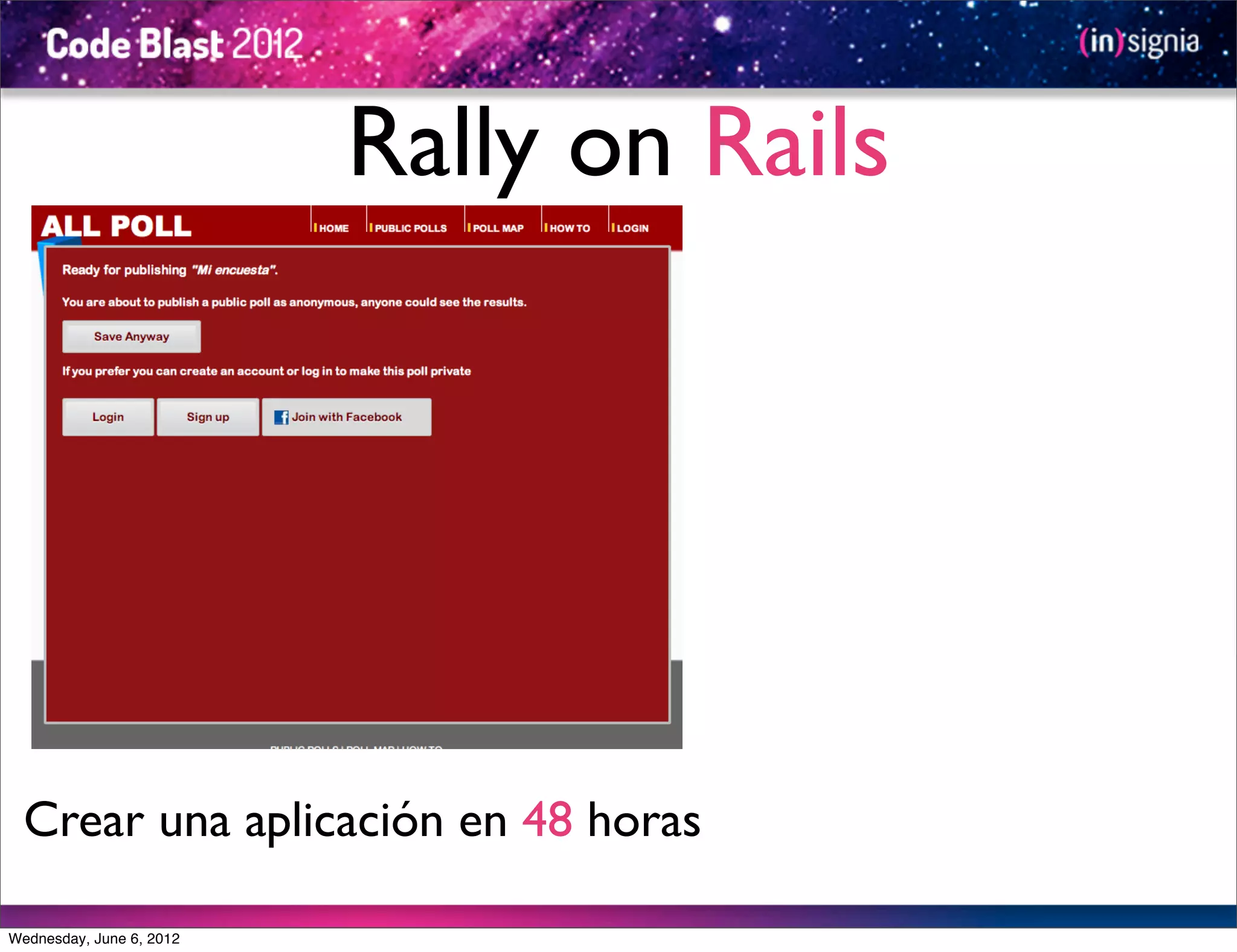 Rally on Rails




  Crear una aplicación en 48 horas

Wednesday, June 6, 2012
 