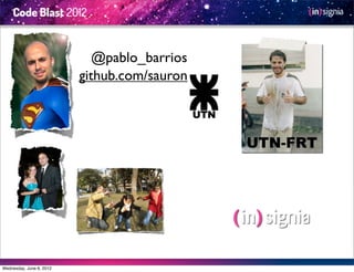 @pablo_barrios
                          github.com/sauron



                                              UTN-FRT




Wednesday, June 6, 2012
 