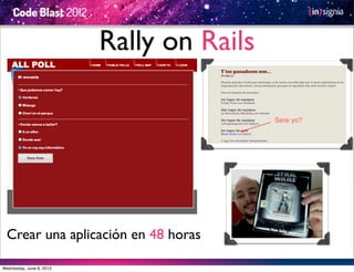 Rally on Rails




  Crear una aplicación en 48 horas

Wednesday, June 6, 2012
 