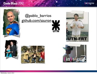 @pablo_barrios
                          github.com/sauron



                                              UTN-FRT




Wednesday, June 6, 2012
 