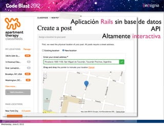 Aplicación Rails sin base de datos
                                                        API
                                     Altamente interactiva




Wednesday, June 6, 2012
 