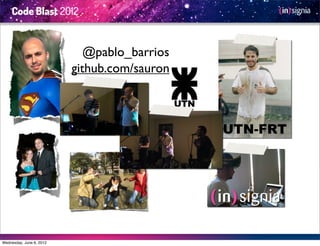 @pablo_barrios
                          github.com/sauron



                                              UTN-FRT




Wednesday, June 6, 2012
 