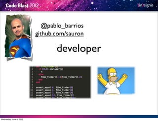 @pablo_barrios
                          github.com/sauron

                                 developer




Wednesday, June 6, 2012
 