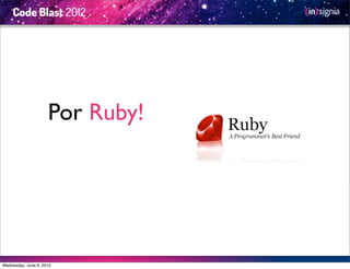 Por Ruby!




Wednesday, June 6, 2012
 