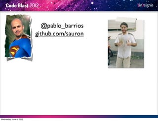 @pablo_barrios
                          github.com/sauron




Wednesday, June 6, 2012
 