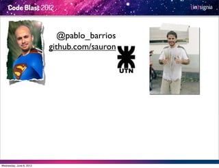 @pablo_barrios
                          github.com/sauron




Wednesday, June 6, 2012
 