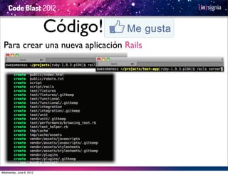 Código!
 Para crear una nueva aplicación Rails




Wednesday, June 6, 2012
 