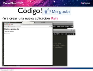 Código!
 Para crear una nueva aplicación Rails




Wednesday, June 6, 2012
 