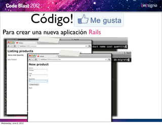 Código!
 Para crear una nueva aplicación Rails




Wednesday, June 6, 2012
 