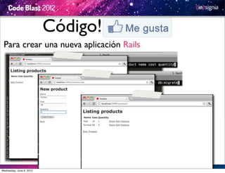 Código!
 Para crear una nueva aplicación Rails




Wednesday, June 6, 2012
 
