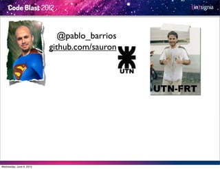 @pablo_barrios
                          github.com/sauron



                                              UTN-FRT




Wednesday, June 6, 2012
 