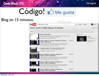 Código!
Blog en 15 minutos.




Wednesday, June 6, 2012
 