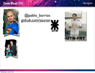 @pablo_barrios
                          github.com/sauron



                                              UTN-FRT




Wednesday, June 6, 2012
 
