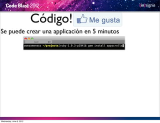 Código!
Se puede crear una applicación en 5 minutos




Wednesday, June 6, 2012
 
