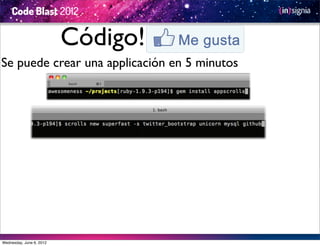 Código!
Se puede crear una applicación en 5 minutos




Wednesday, June 6, 2012
 