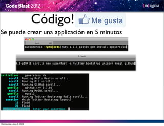Código!
Se puede crear una applicación en 5 minutos




Wednesday, June 6, 2012
 