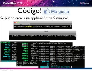 Código!
Se puede crear una applicación en 5 minutos




Wednesday, June 6, 2012
 