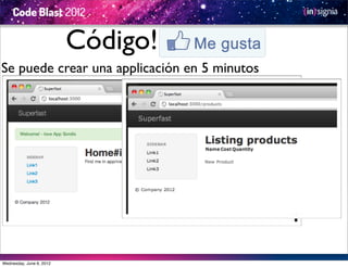 Código!
Se puede crear una applicación en 5 minutos




Wednesday, June 6, 2012
 