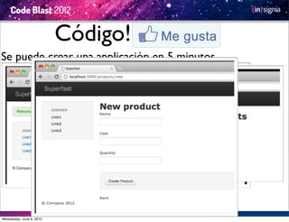 Código!
Se puede crear una applicación en 5 minutos




Wednesday, June 6, 2012
 
