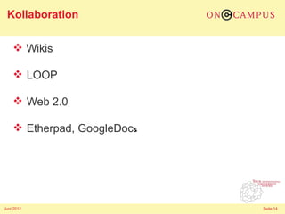 Kollaboration

     Wikis

     LOOP

     Web 2.0

     Etherpad, GoogleDocs




Juni 2012                    Seite 14
 