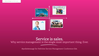 Polle de Maagt @polledemaagt




                                              Service is sales.
            Why service management is the single most important thing. Ever.

                               @polledemaagt for Heliview Service Management Conference Ede.
 