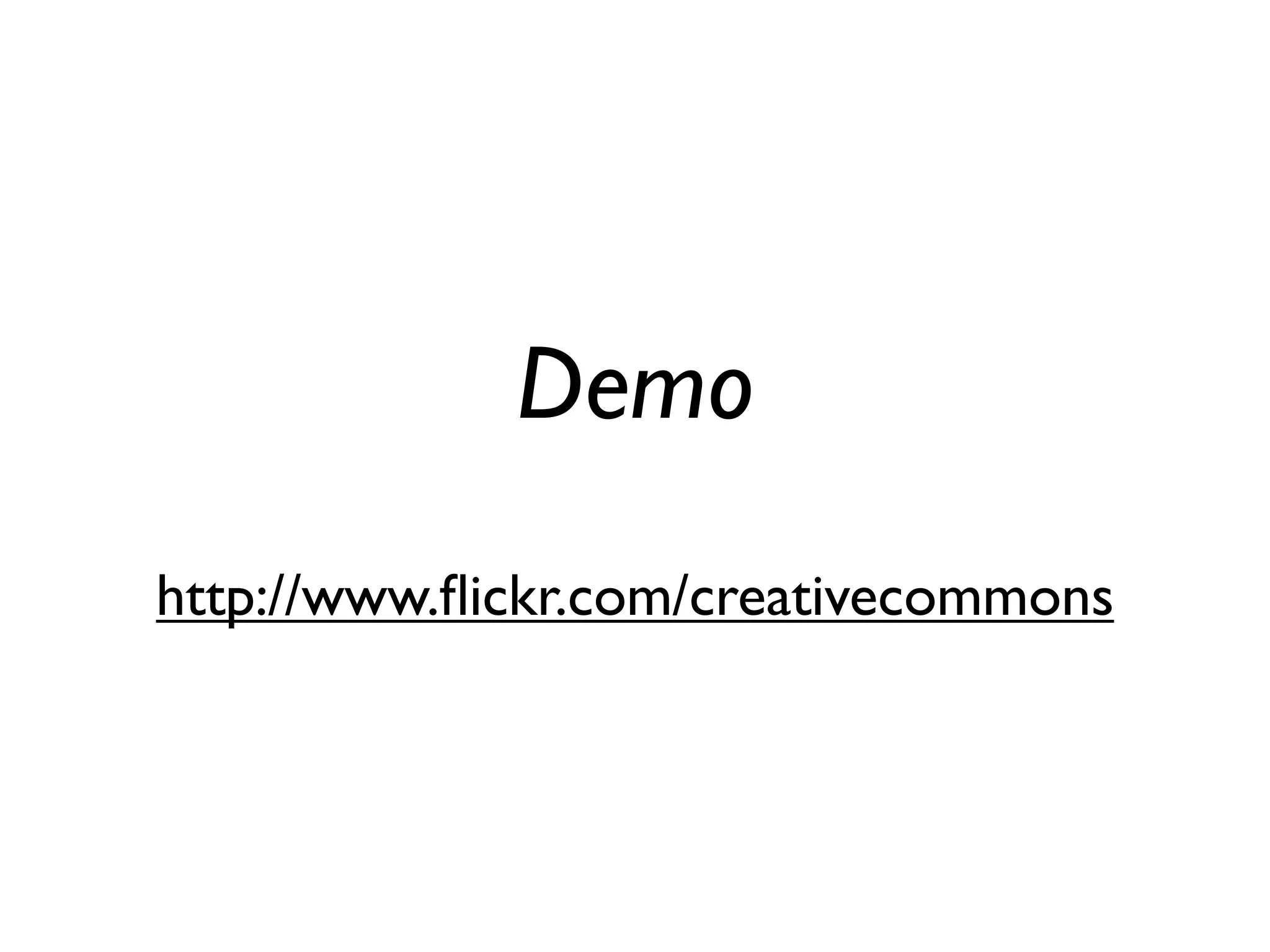Demo
http://www.ﬂickr.com/creativecommons
 