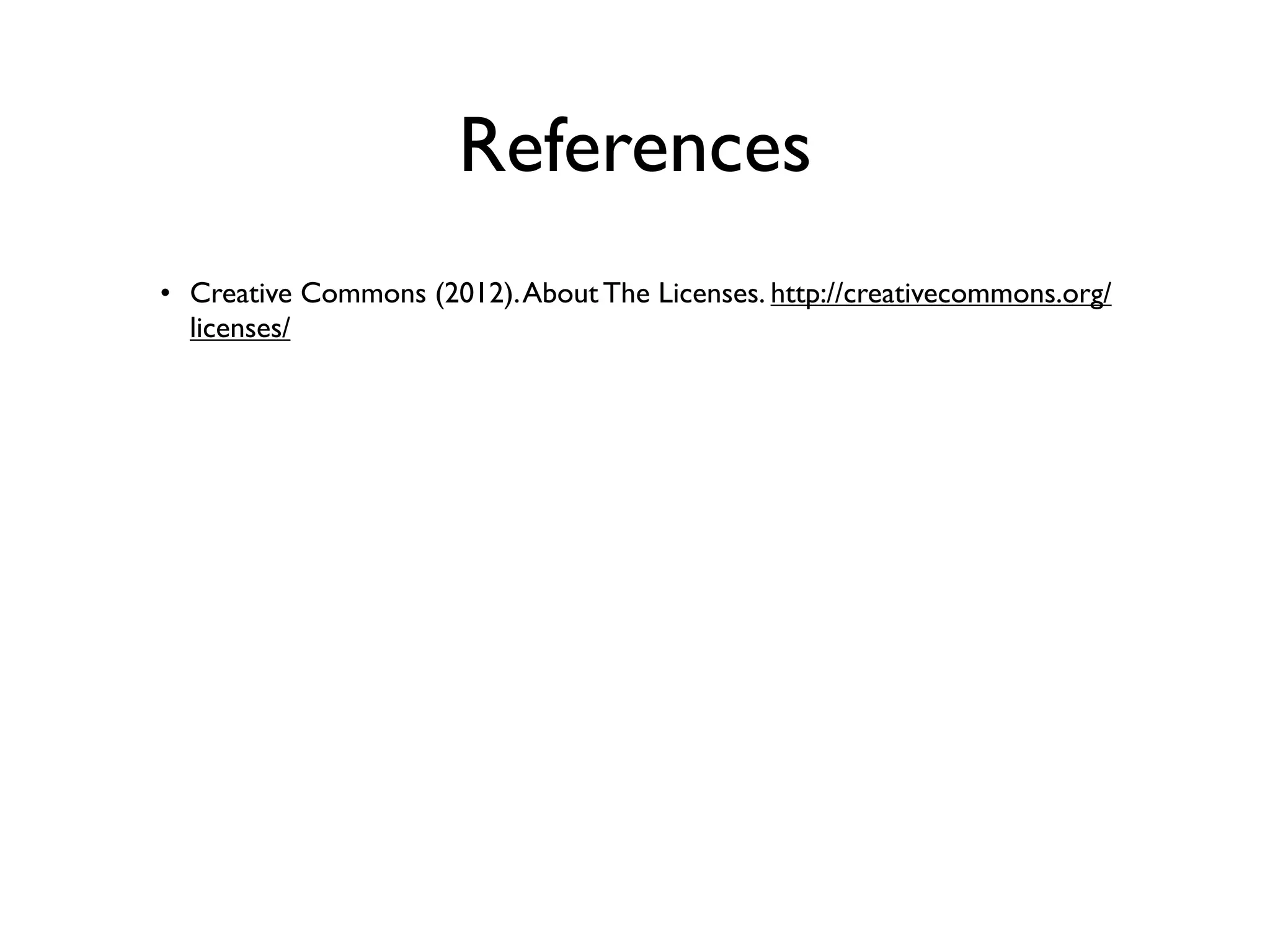 References
• Creative Commons (2012). About The Licenses. http://creativecommons.org/
  licenses/
 