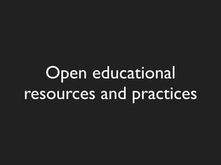 Open educational
resources and practices
 