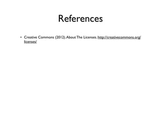 References
• Creative Commons (2012). About The Licenses. http://creativecommons.org/
  licenses/
 