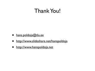 Thank You!



•   hans.poldoja@tlu.ee

•   http://www.slideshare.net/hanspoldoja

•   http://www.hanspoldoja.net
 