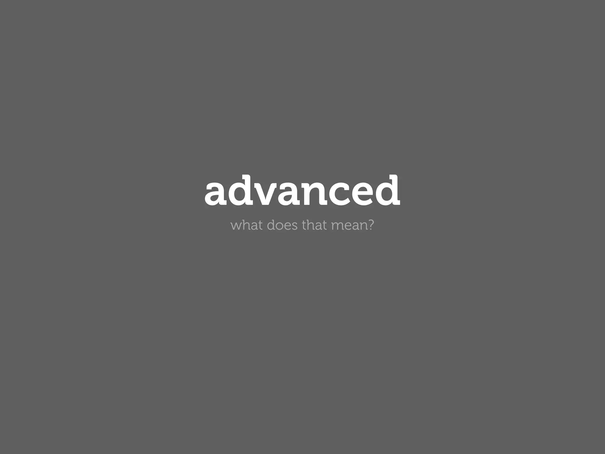 advanced
 what does that mean?
 
