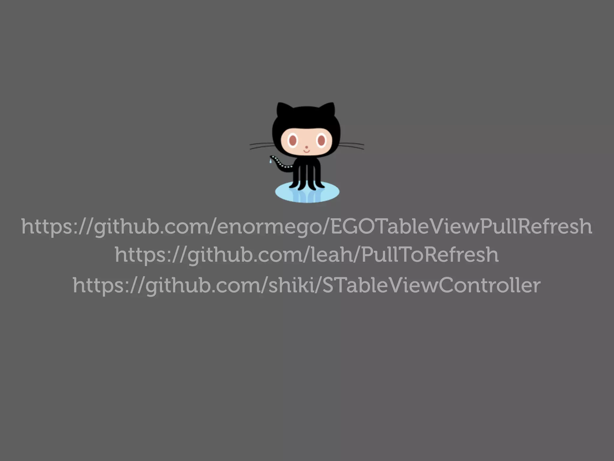 https://github.com/enormego/EGOTableViewPullRefresh
          https://github.com/leah/PullToRefresh
     https://github.com/shiki/STableViewController
 
