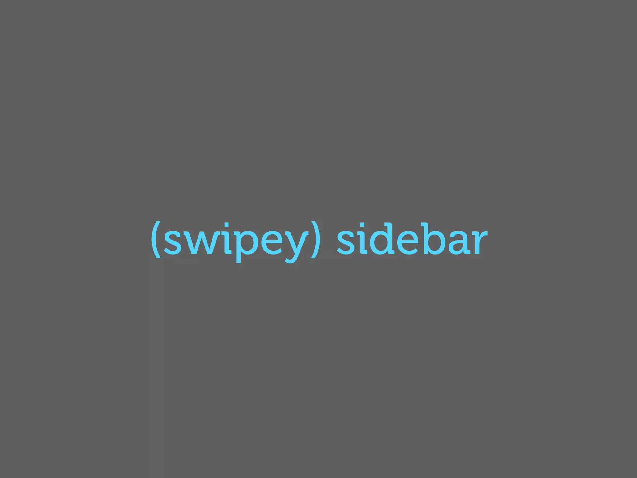 (swipey) sidebar
 