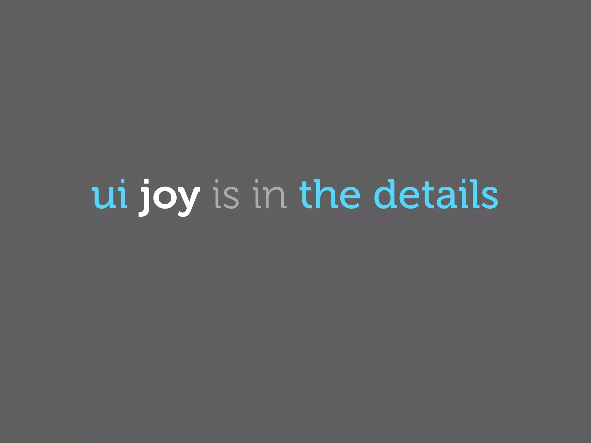 ui joy is in the details
 