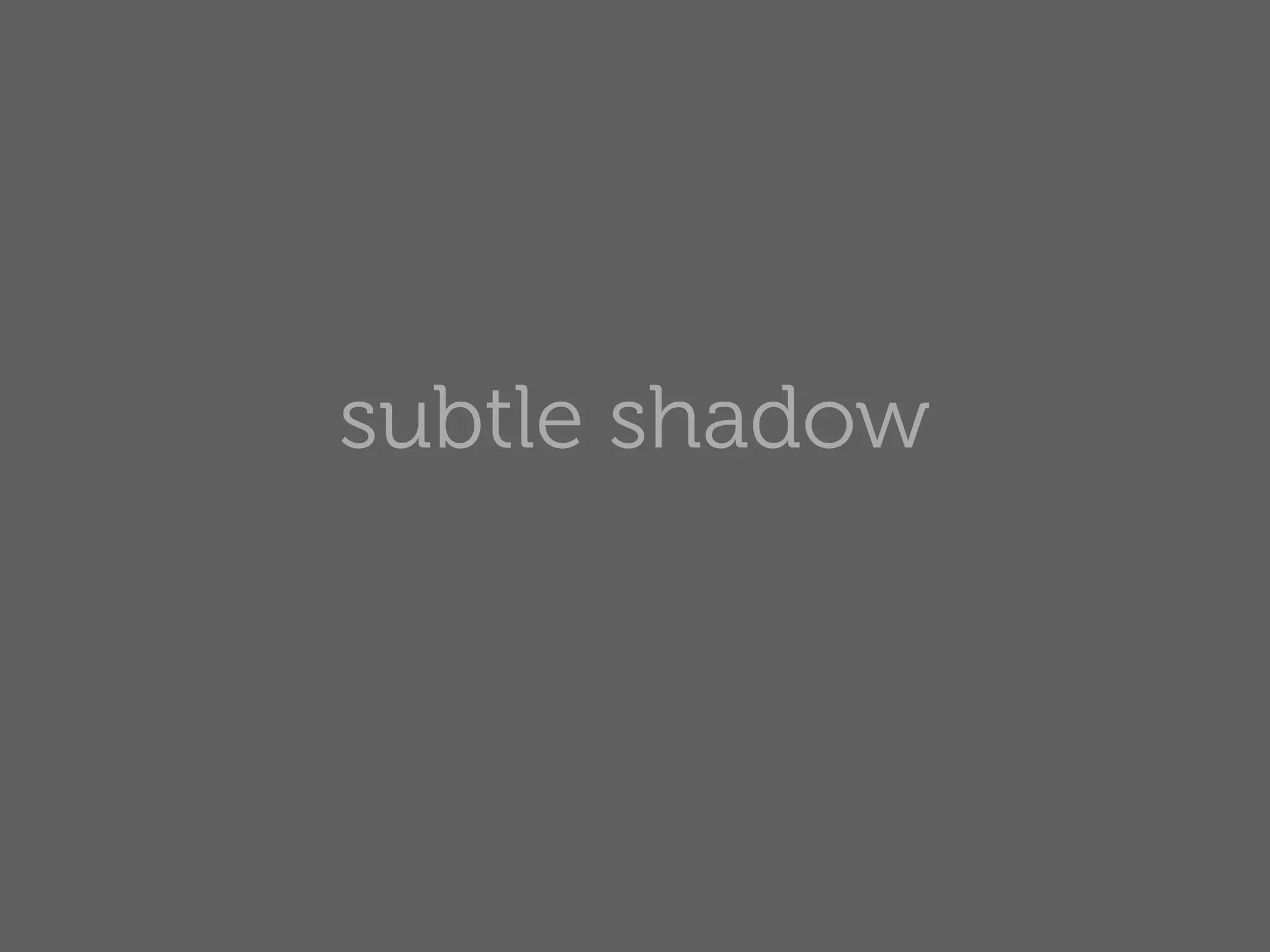subtle shadow
 
