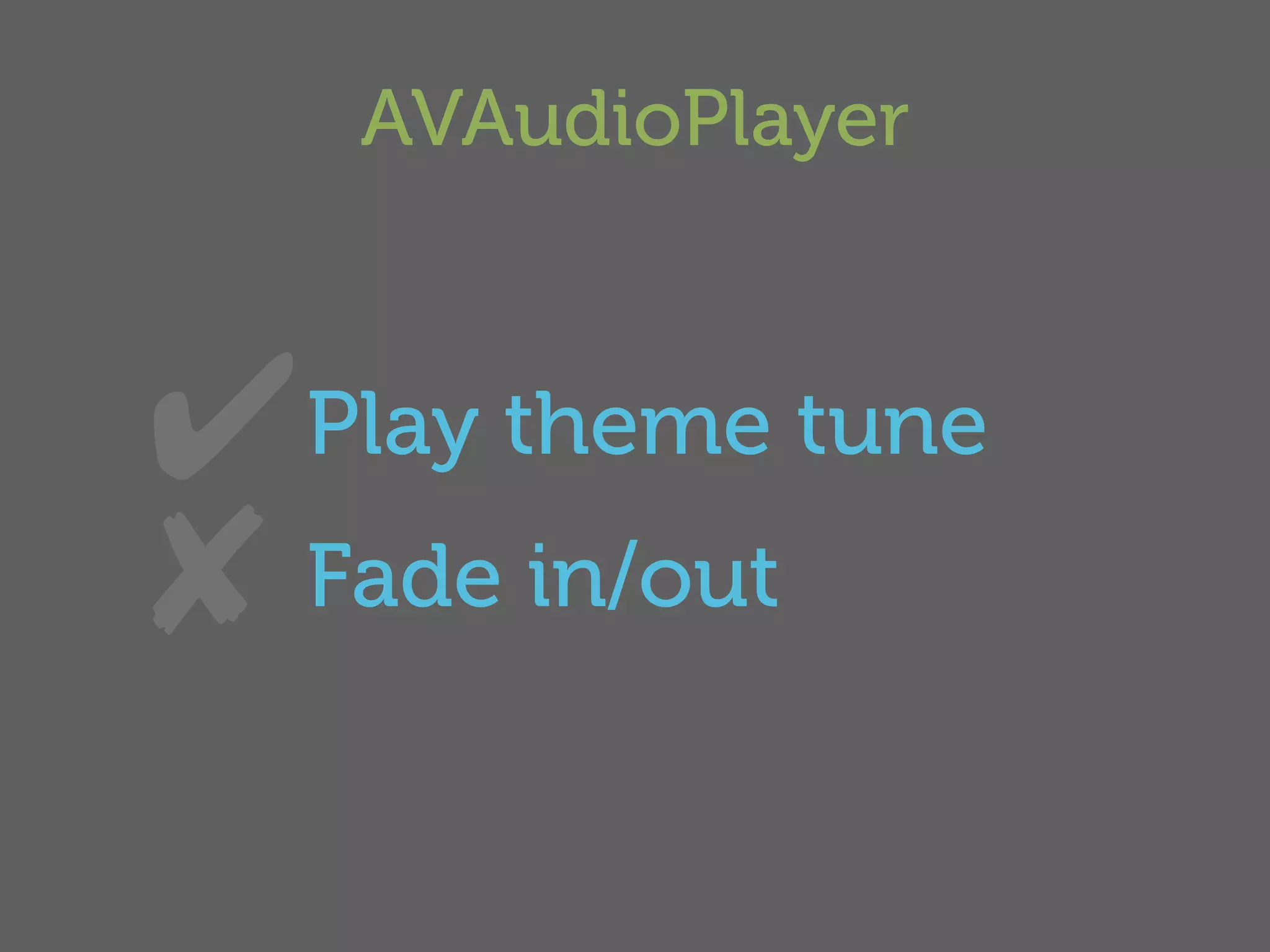 AVAudioPlayer



✔  Play theme tune
✘ Fade in/out
 