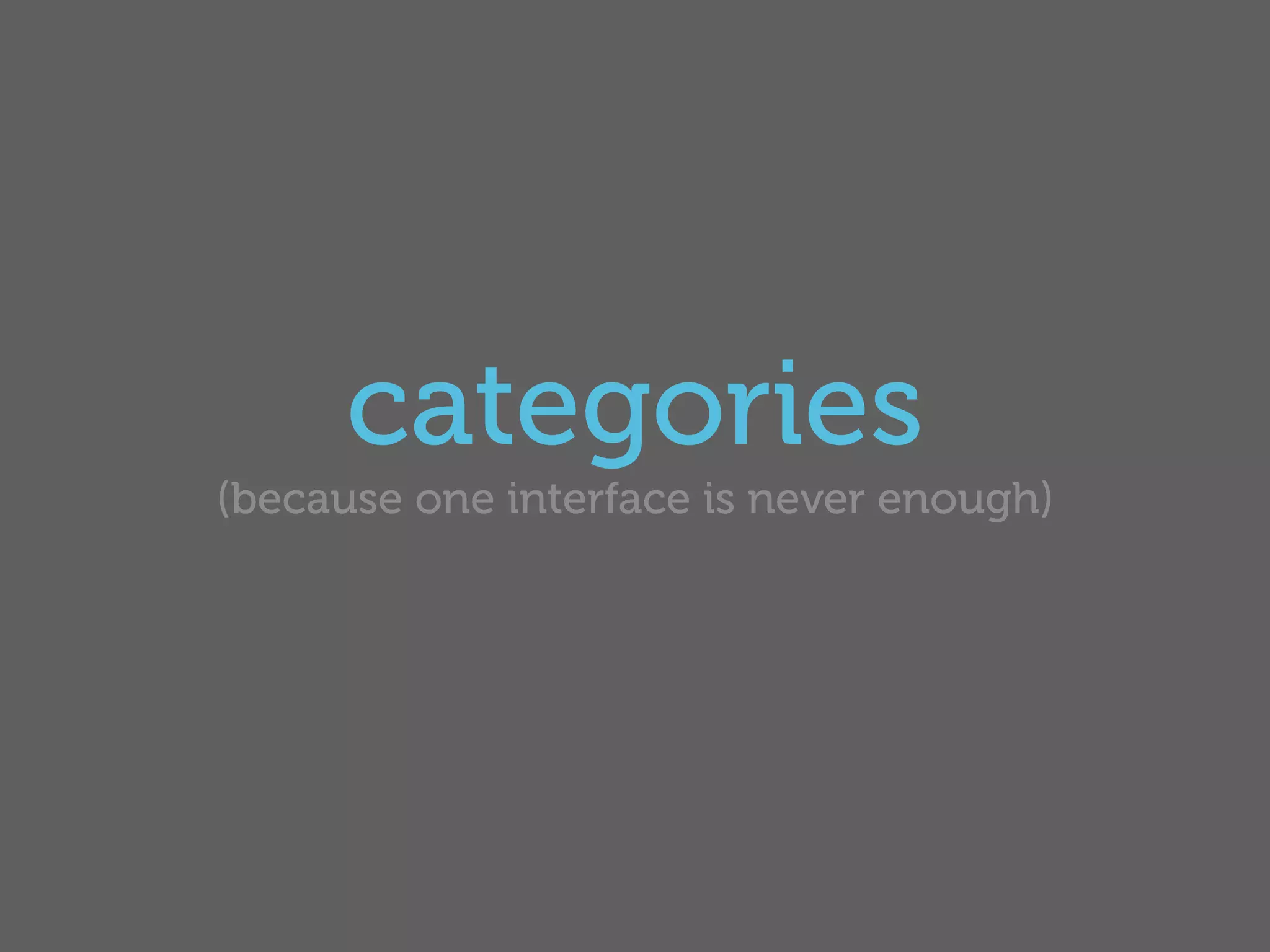 categories
(because one interface is never enough)
 